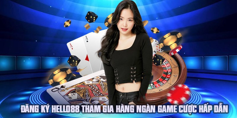 Đăng ký HELLO88 tham gia hàng ngàn game cược hấp dẫn